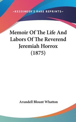 Memoir of the Life and Labors of the Reverend Jeremiah Horrox (1875) 1