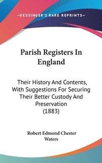 bokomslag Parish Registers in England: Their History and Contents, with Suggestions for Securing Their Better Custody and Preservation (1883)