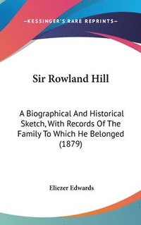 bokomslag Sir Rowland Hill: A Biographical and Historical Sketch, with Records of the Family to Which He Belonged (1879)
