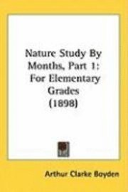 bokomslag Nature Study by Months, Part 1: For Elementary Grades (1898)