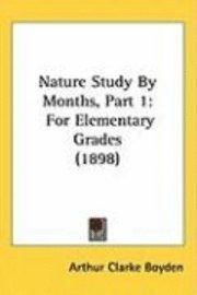 Nature Study by Months, Part 1: For Elementary Grades (1898) 1