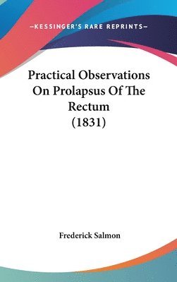 bokomslag Practical Observations On Prolapsus Of The Rectum (1831)