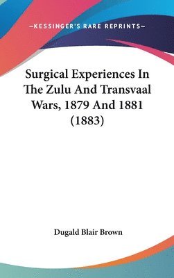 bokomslag Surgical Experiences in the Zulu and Transvaal Wars, 1879 and 1881 (1883)