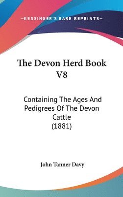 bokomslag The Devon Herd Book V8: Containing the Ages and Pedigrees of the Devon Cattle (1881)