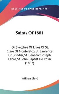 bokomslag Saints of 1881: Or Sketches of Lives of St. Clare of Montefalco, St. Laurence of Brindisi, St. Benedict Joseph Labre, St. John Baptist