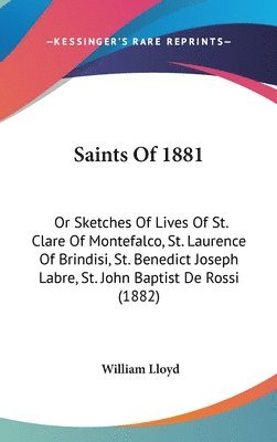 bokomslag Saints of 1881: Or Sketches of Lives of St. Clare of Montefalco, St. Laurence of Brindisi, St. Benedict Joseph Labre, St. John Baptist