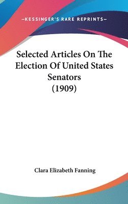 bokomslag Selected Articles on the Election of United States Senators (1909)