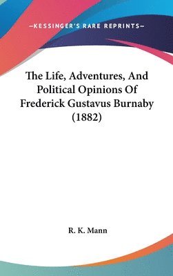 bokomslag The Life, Adventures, and Political Opinions of Frederick Gustavus Burnaby (1882)