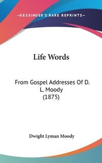 bokomslag Life Words: From Gospel Addresses of D. L. Moody (1875)