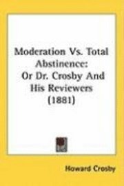 bokomslag Moderation vs. Total Abstinence: Or Dr. Crosby and His Reviewers (1881)