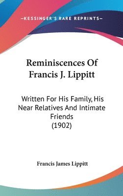 Reminiscences of Francis J. Lippitt: Written for His Family, His Near Relatives and Intimate Friends (1902) 1