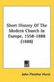 Short History of the Modern Church in Europe, 1558-1888 (1888) 1