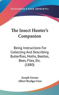 bokomslag The Insect Hunters Companion: Being Instructions for Collecting and Describing Butterflies, Moths, Beetles, Bees, Flies, Etc. (1880)