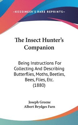 The Insect Hunters Companion: Being Instructions for Collecting and Describing Butterflies, Moths, Beetles, Bees, Flies, Etc. (1880) 1