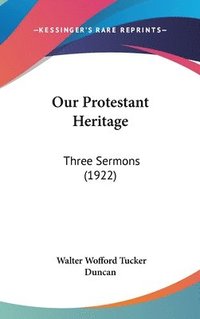 bokomslag Our Protestant Heritage: Three Sermons (1922)