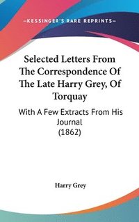 bokomslag Selected Letters From The Correspondence Of The Late Harry Grey, Of Torquay