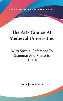 bokomslag The Arts Course at Medieval Universities: With Special Reference to Grammar and Rhetoric (1910)