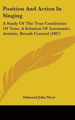 bokomslag Position and Action in Singing: A Study of the True Conditions of Tone, a Solution of Automatic, Artistic, Breath Control (1897)