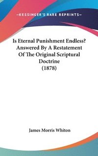 bokomslag Is Eternal Punishment Endless? Answered by a Restatement of the Original Scriptural Doctrine (1878)