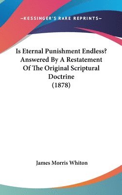 bokomslag Is Eternal Punishment Endless? Answered by a Restatement of the Original Scriptural Doctrine (1878)