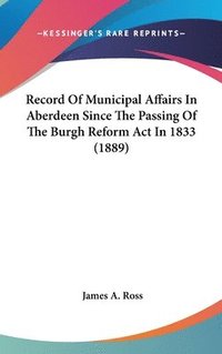 bokomslag Record of Municipal Affairs in Aberdeen Since the Passing of the Burgh Reform ACT in 1833 (1889)