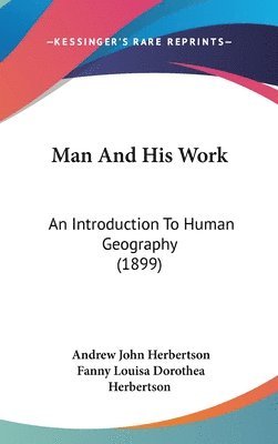 bokomslag Man and His Work: An Introduction to Human Geography (1899)
