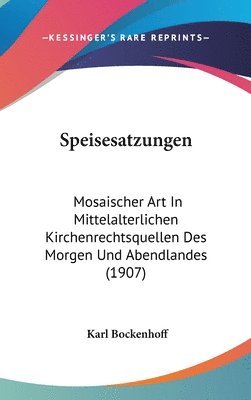 Speisesatzungen: Mosaischer Art in Mittelalterlichen Kirchenrechtsquellen Des Morgen Und Abendlandes (1907) 1