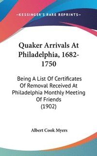 bokomslag Quaker Arrivals at Philadelphia, 1682-1750: Being a List of Certificates of Removal Received at Philadelphia Monthly Meeting of Friends (1902)