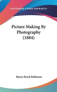 bokomslag Picture Making by Photography (1884)