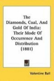 The Diamonds, Coal, and Gold of India: Their Mode of Occurrence and Distribution (1881) 1