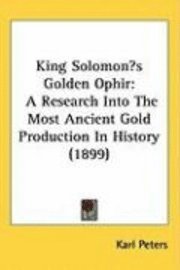 King Solomons Golden Ophir: A Research Into the Most Ancient Gold Production in History (1899) 1