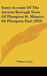 bokomslag Some Account Of The Ancient Borough Town Of Plympton St. Maurice Or Plympton Earl (1859)