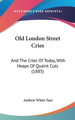 bokomslag Old London Street Cries: And the Cries of Today, with Heaps of Quaint Cuts (1885)