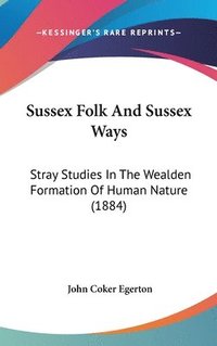 bokomslag Sussex Folk and Sussex Ways: Stray Studies in the Wealden Formation of Human Nature (1884)