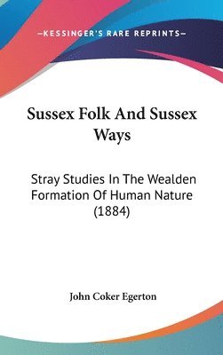 bokomslag Sussex Folk and Sussex Ways: Stray Studies in the Wealden Formation of Human Nature (1884)