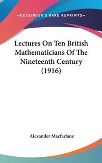 bokomslag Lectures on Ten British Mathematicians of the Nineteenth Century (1916)