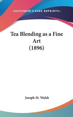 Joseph M. Walsh - Walsh, J: Tea Blending As A Fine Art (1896), Inbunden