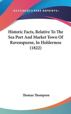 bokomslag Historic Facts, Relative To The Sea Port And Market Town Of Ravenspurne, In Holderness (1822)