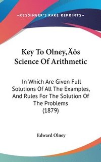 bokomslag Key to Olneys Science of Arithmetic: In Which Are Given Full Solutions of All the Examples, and Rules for the Solution of the Problems (1879)