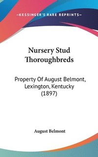 bokomslag Nursery Stud Thoroughbreds: Property of August Belmont, Lexington, Kentucky (1897)