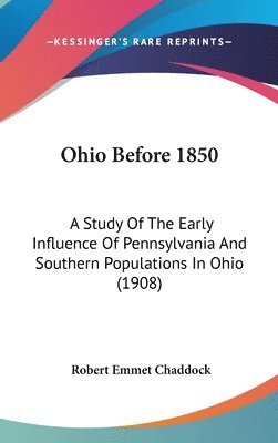 Ohio Before 1850: A Study of the Early Influence of Pennsylvania and Southern Populations in Ohio (1908) 1