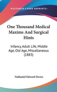 bokomslag One Thousand Medical Maxims and Surgical Hints: Infancy, Adult Life, Middle Age, Old Age, Miscellaneous (1883)