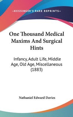 bokomslag One Thousand Medical Maxims and Surgical Hints: Infancy, Adult Life, Middle Age, Old Age, Miscellaneous (1883)