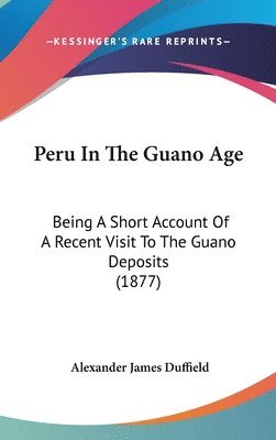 Peru in the Guano Age: Being a Short Account of a Recent Visit to the Guano Deposits (1877) 1