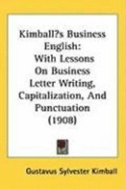 bokomslag Kimballs Business English: With Lessons on Business Letter Writing, Capitalization, and Punctuation (1908)