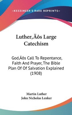 bokomslag Luthers Large Catechism: Gods Call to Repentance, Faith and Prayer, the Bible Plan of of Salvation Explained (1908)