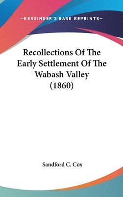 bokomslag Recollections Of The Early Settlement Of The Wabash Valley (1860)