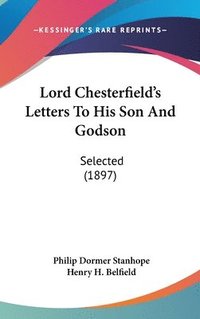 bokomslag Lord Chesterfields Letters to His Son and Godson: Selected (1897)