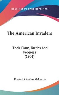 bokomslag The American Invaders: Their Plans, Tactics and Progress (1901)