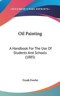 bokomslag Oil Painting: A Handbook for the Use of Students and Schools (1885)